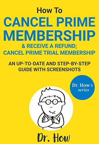 How to Cancel Prime Membership and Receive a Refund; Cancel Prime Trial Membership - An up-to-date and step-by-step guide with screenshots (Dr. How's series)
