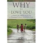 Why to Love You: A Radical Approach to a Dramatically Happier Life