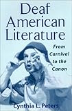 Deaf American Literature : From Carnival to the Canon, Peters, Cynthia L., 1563680947