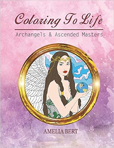 Coloring to Life: Angels and Ascended Masters (Volume) (Volume 1), by Amelia Bert Coloring to Life: Angels and Ascended Masters (Volume) (Volume 1), by Amelia Bert