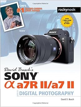 David Busch’s Sony Alpha a7R II/a7 II Guide to Digital Photography