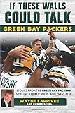 If These Walls Could Talk: Green Bay Packers: Stories from the Green Bay Packers Sideline, Locker Room, and Press Box