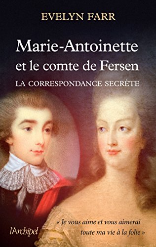 Marie-Antoinette et le comte de Fersen : La correspondance secrète Marie-Antoinette et le comte de Fersen : La correspondance secrète
