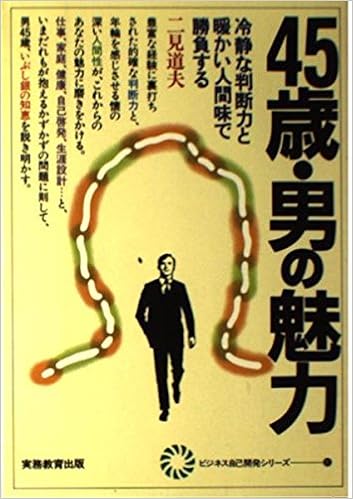 45歳・男の魅力u2015冷静な判断力と暖かい人間味で勝負する (ビジネス自己 