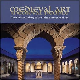 Medieval Art Medieval People The Cloister Gallery Of The Toledo Museum Of Art Putney Richard H 9780935172195 Amazon Com Books
