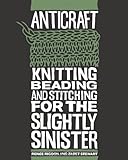 AntiCraft: Knitting, Beading and Stitching for the Slightly Sinister by Renee Rigdon, Zabet Stewart