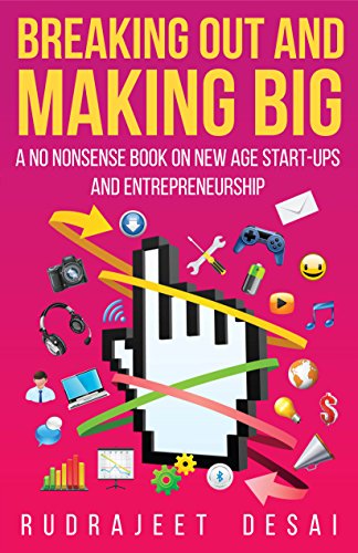 Breaking Out and Making Big: A No-Nonsense Book on New Age Start-Ups Andentrepreneurship