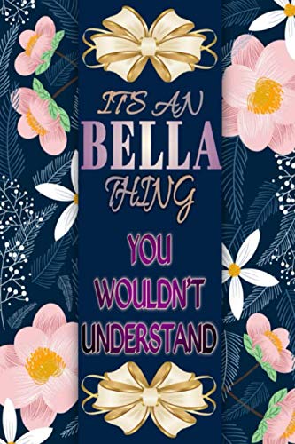 It's An Bella Thing You Wouldn't Understand: 120 Pages Lined & Unlined (6 x 9 inches) Personalized Name Journal Notebook for Bella Diary