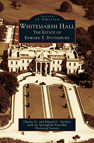Whitemarsh Hall: The Estate of Edward T. Stotesbury by Charles G Zwicker, Edward C Zwicker, Springfield Township Historical Society