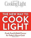 The New Way To Cook Light: Fresh Food & Bold Flavors for Today's Home Cook (Cooking Light) by The Editors of Cooking Light