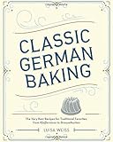 Classic German Baking: The Very Best Recipes for Traditional Favorites, from Pfeffernüsse to Streuselkuchen