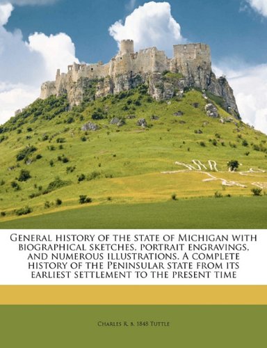 General history of the state of Michigan; with biographical sketches, portrait engravings, and numerous illustrations. A