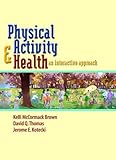 Physical Activity and Health : An Interactive Approach, Brown, Kelli McCormack and Thomas, David Q., 0763739413