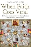 When Faith Goes Viral: 11 Success Stories of the New Evangelization from Alabama to Vladivostok by 