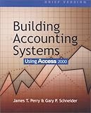 Building Accounting Systems Using Access 2000, Brief Version, Perry, James T. and Schneider, Gary P., 0324074840