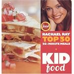 Kid Food: Rachael Ray's Top 30 30-Minute Meals