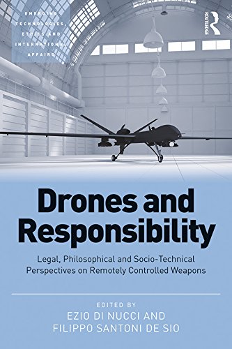 Drones and Responsibility: Legal, Philosophical and Socio-Technical Perspectives on Remotely Controlled Weapons (Emerging Technologies, Ethics and International Affairs)