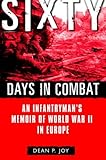 Sixty Days in Combat: An Infantryman's Memoir of World War II in Europe by Dean Joy