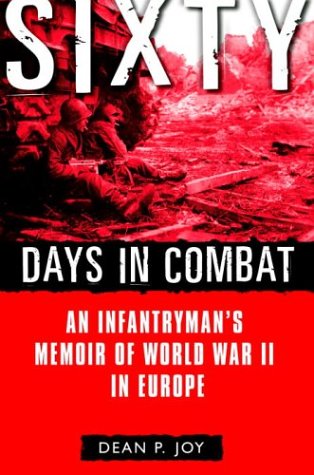 Sixty Days in Combat: An Infantryman's Memoir of World War II in Europe by Dean Joy