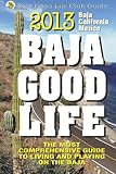 2013 Baja Good Life Guide: The most comprehensive guide to living and playing on Baja (Baja Good Life Guides) by 