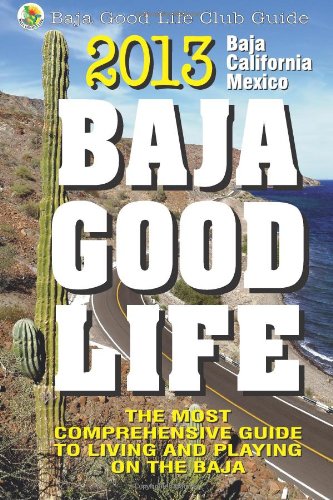 2013 Baja Good Life Guide: The most comprehensive guide to living and playing on Baja (Baja Good Life Guides) by John Benjamin Pack, Rachel Alexander Pack