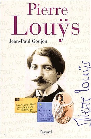 Pierre louys : une vie secrete (1870-1925) by Jean-Paul Goujon