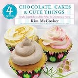 4 Ingredients Chocolate, Cakes & Cute Things: Simple, Sweet & Savory Bites Perfect for Entertaining at Home by Kim McCosker