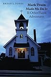 Mark Twain Made Me Do It and Other Plains Adventures by Bryan L. Jones