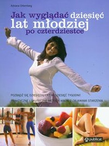 Jak wygladac dziesiec lat mlodziej po czterdziestce