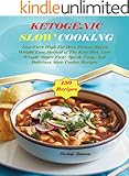 KETOGENIC Slow Cooking: 150 Delicious recipes, Low-Carb High-Fat Diet, The Proven Rapid Weight Loss Method of The Keto Diet, Lose Weight Super Fast!  Quick, Easy And Delicious Slow Cooker Recipes