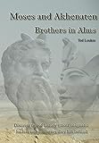 Moses and Akhenaten: Brothers in Alms by Ted Loukes