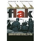 Flak: German Anti-Aircraft Defenses, 1914-1945 (Modern War Studies)