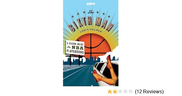 The Sixth Man A Season Inside The Nba Playground Palmer Chris