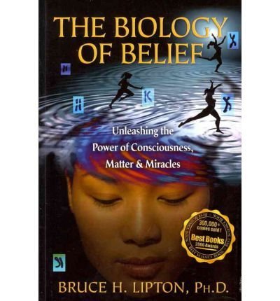 The Biology of Belief: Unleashing the Power of Consciousness, Matter & Miracles (Paperback) - Common
