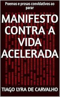 Livro MANIFESTO CONTRA A VIDA ACELERADA: Poemas e prosas convidativos ao parar