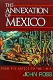 The Annexation of Mexico: From the Aztecs to the IMF by