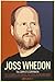 Joss Whedon: The Complete Companion: The TV Series, the Movies, the Comic Books, and More