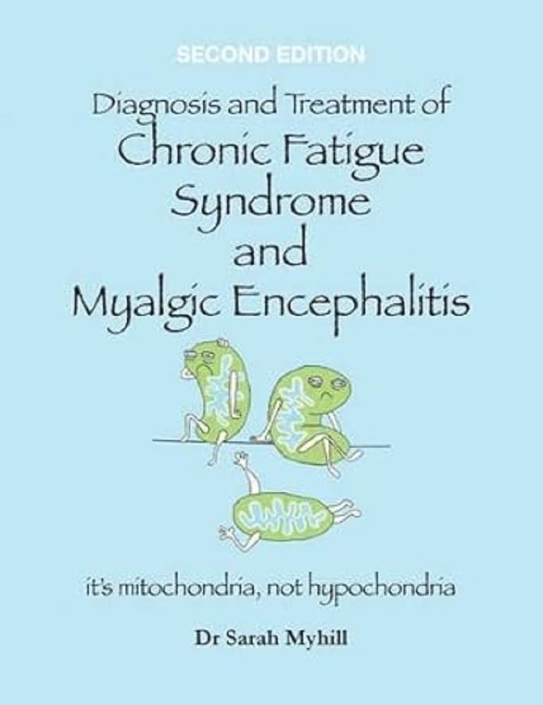 Diagnosis and Treatment of Chronic Fatigue Syndrome and Myalgic Encephalitis 2nd Edition: It's Mitochondria, Not Hypochondria