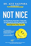 Not Nice: Stop People Pleasing, Staying Silent, &amp; Feeling Guilty... And Start Speaking Up, Saying No, Asking Boldly, And Unapologetically Being Yourself