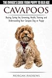 Cavapoos - The Owner's Guide From Puppy To Old Age - Buying, Caring for, Grooming, Health, Training and Understanding Your Cavapoo Dog or Puppy