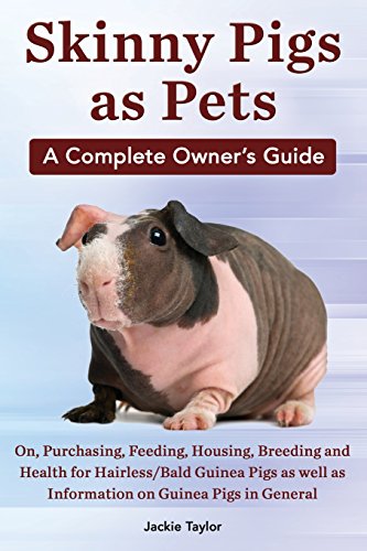 Skinny Pigs as Pets. a Complete Owner's Guide On, Purchasing, Feeding, Housing, Breeding and Health by Jackie Taylor