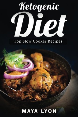 Ketogenic Diet: Top Slow Cooker Recipes (60 Low Carb Slow Cooker Recipes for Rapid Weight Loss, The Beginners Ketogenic Cookbook Series, Paleo)