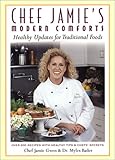Chef Jamie's Modern Comforts: Healthy Updates for Traditional Foods * Over 200 Recipes with Healthy Tips & Chefs' Secrets by 