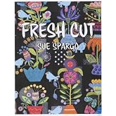 Sue Spargo Fresh Cut &ndash; Wool Appliqu&eacute;, Layering &amp; Embroidery Quilt Book &ndash; 118 Page Full Color Softcover with Bonus Patterns