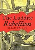 The Luddite Rebellion, Bailey, Brian J., 0814713351