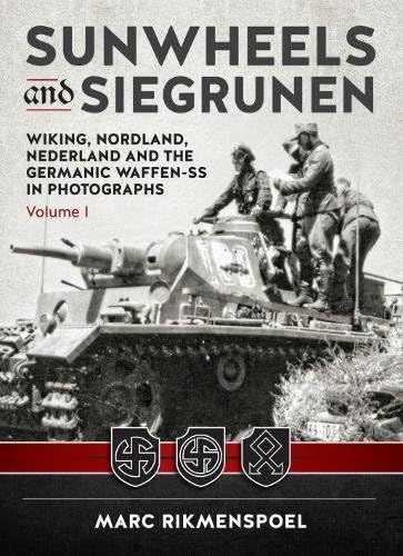 Sunwheels and Siegrunen: Wiking, Nordland, Nederland and the Germanic Waffen-SS in Photographs: Volume 1