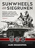 Sunwheels and Siegrunen: Wiking, Nordland, Nederland and the Germanic Waffen-SS in Photographs Volum by Marc Rikmenspoel