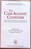 The Case Against Condoms: The Scientific and Moral Basis for the Teaching of the Catholic Church on Preventing the Spread of Disease