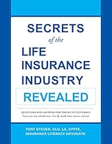 Secrets of the Life Insurance Industry Revealed: Questions and Answers for the Right Coverage Secrets of the Life Insurance Industry Revealed: Questions and Answers for the Right Coverage