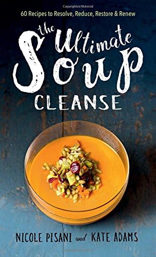 The Ultimate Soup Cleanse: 60 Recipes to Reduce, Restore, Renew & Resolve Hardcover – December 20, 2016